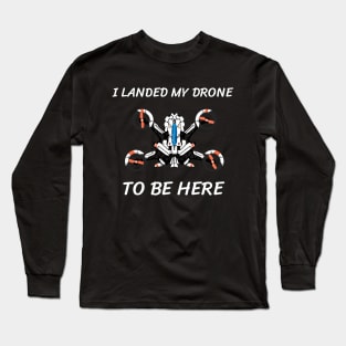 I landed my drone to be here Long Sleeve T-Shirt